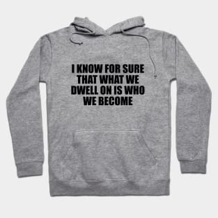 I know for sure that what we dwell on is who we become Hoodie